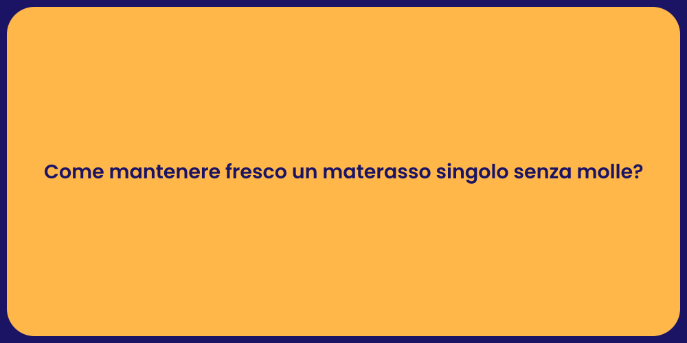 Come mantenere fresco un materasso singolo senza molle?