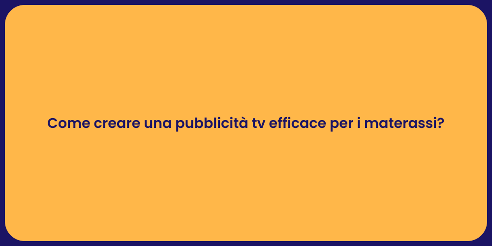 Come creare una pubblicità tv efficace per i materassi?