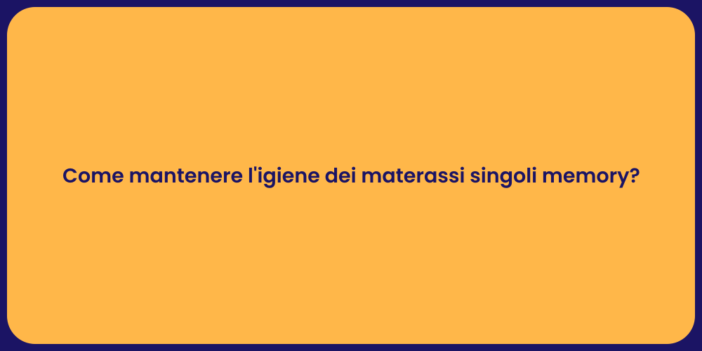 Come mantenere l'igiene dei materassi singoli memory?