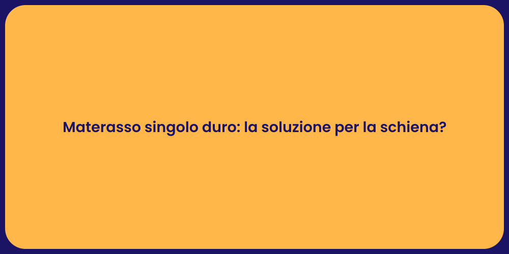 Materasso singolo duro: la soluzione per la schiena?