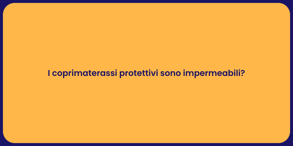 I coprimaterassi protettivi sono impermeabili?