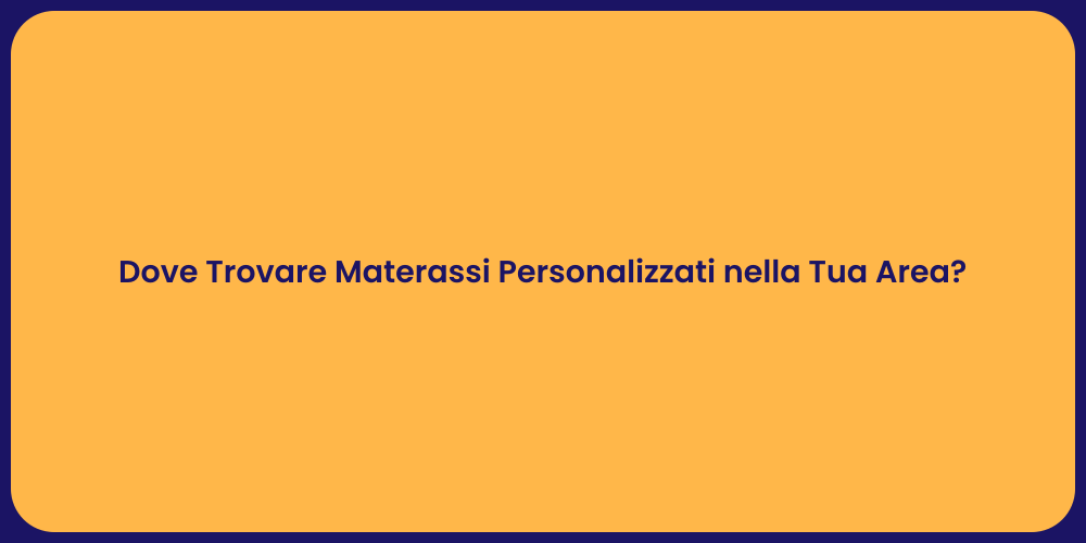 Dove Trovare Materassi Personalizzati nella Tua Area?