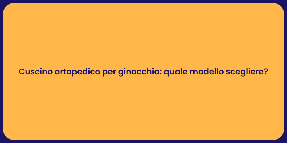 Cuscino ortopedico per ginocchia: quale modello scegliere?