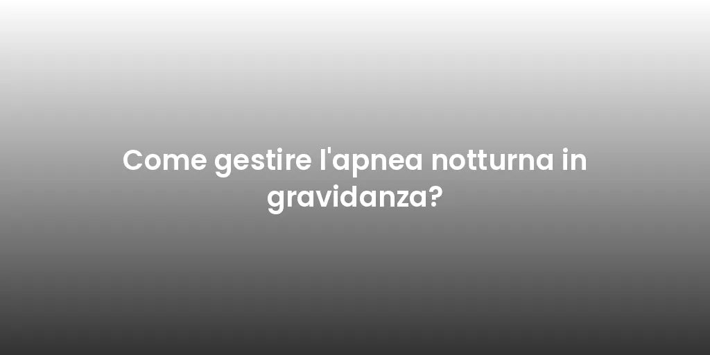 Come gestire l'apnea notturna in gravidanza?