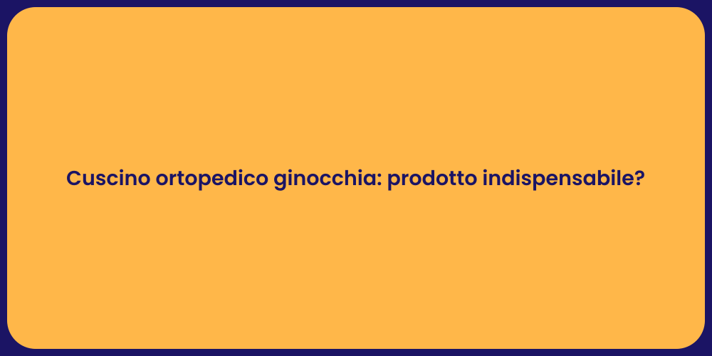 Cuscino ortopedico ginocchia: prodotto indispensabile?