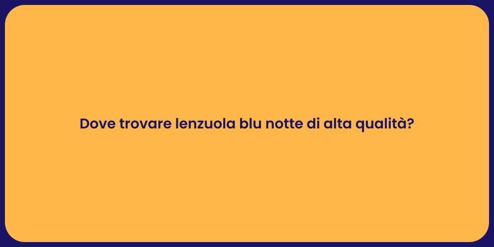 Dove trovare lenzuola blu notte di alta qualità?
