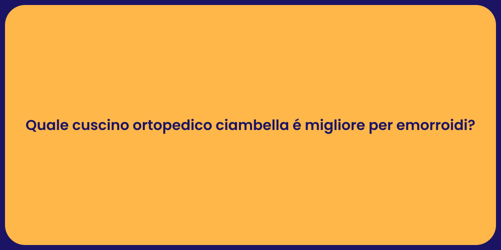 Quale cuscino ortopedico ciambella é migliore per emorroidi?