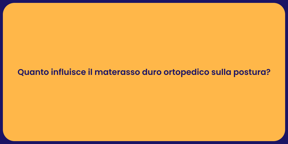 Quanto influisce il materasso duro ortopedico sulla postura?