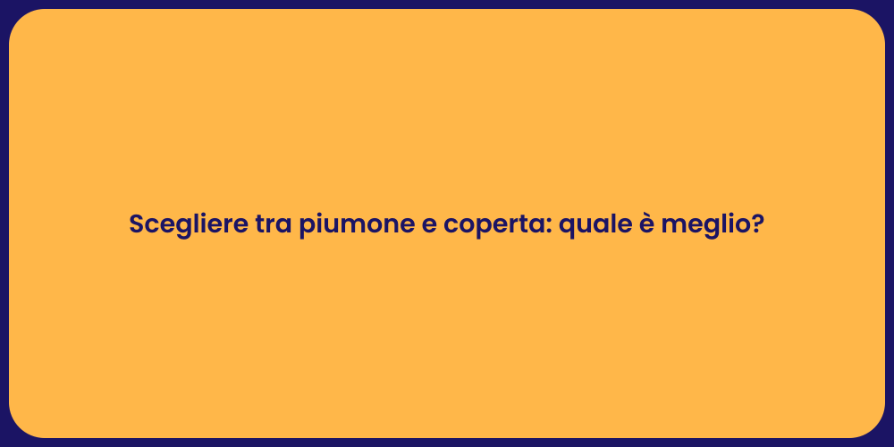 Scegliere tra piumone e coperta: quale è meglio?