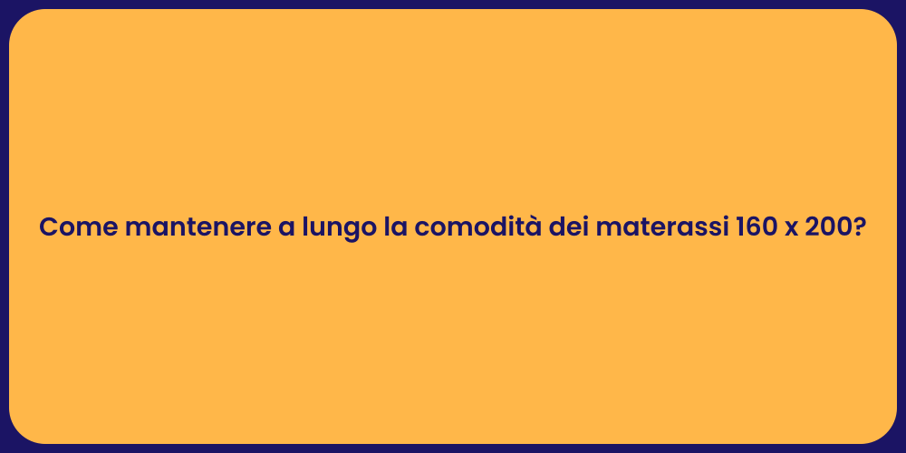 Come mantenere a lungo la comodità dei materassi 160 x 200?