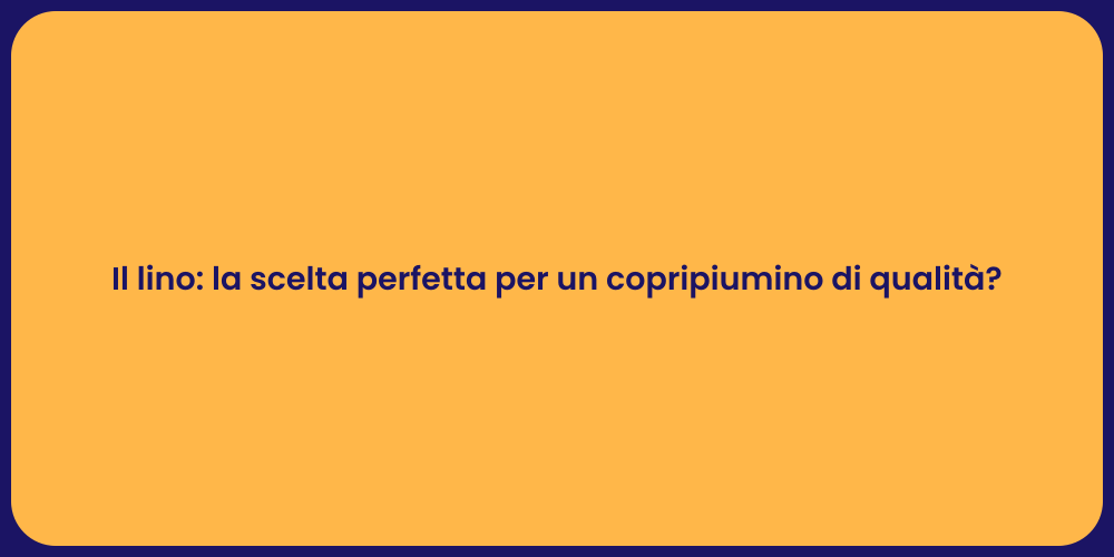 Il lino: la scelta perfetta per un copripiumino di qualità?