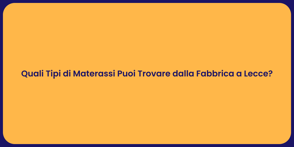 Quali Tipi di Materassi Puoi Trovare dalla Fabbrica a Lecce?