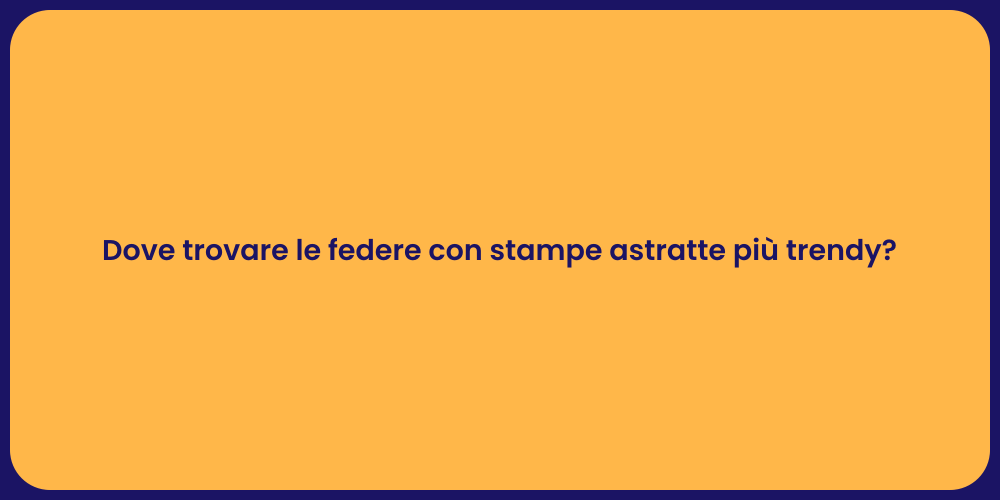 Dove trovare le federe con stampe astratte più trendy?