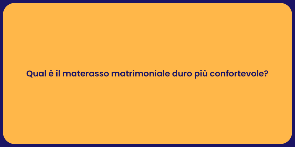 Qual è il materasso matrimoniale duro più confortevole?