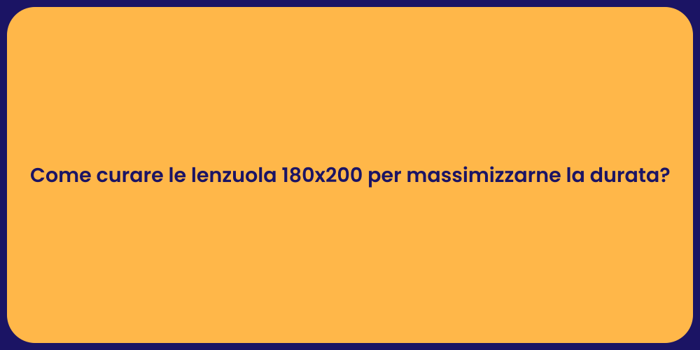 Come curare le lenzuola 180x200 per massimizzarne la durata?