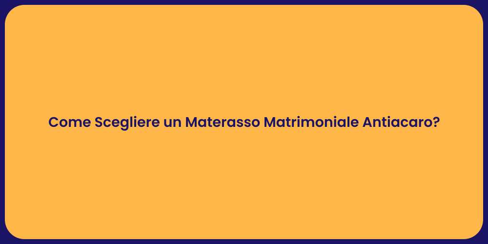 Come Scegliere un Materasso Matrimoniale Antiacaro?