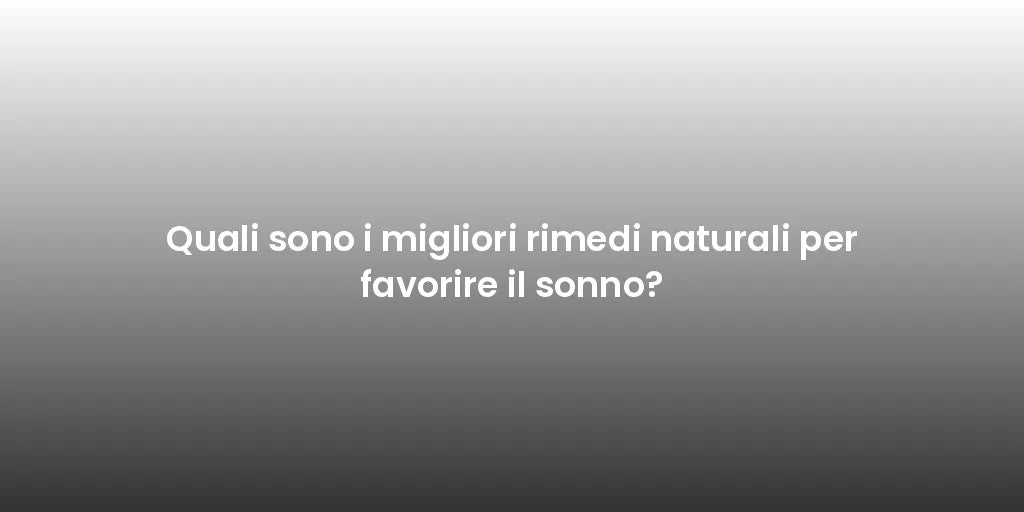 Quali sono i migliori rimedi naturali per favorire il sonno?