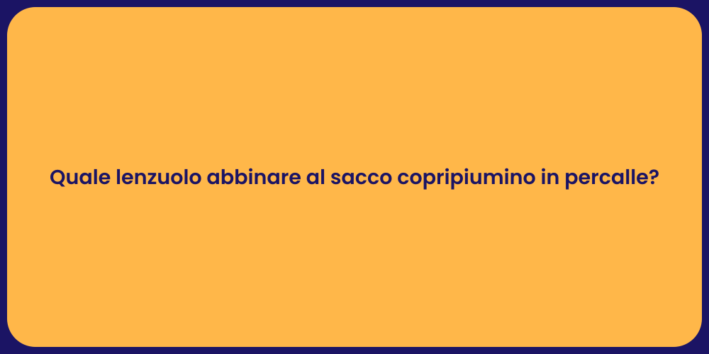 Quale lenzuolo abbinare al sacco copripiumino in percalle?