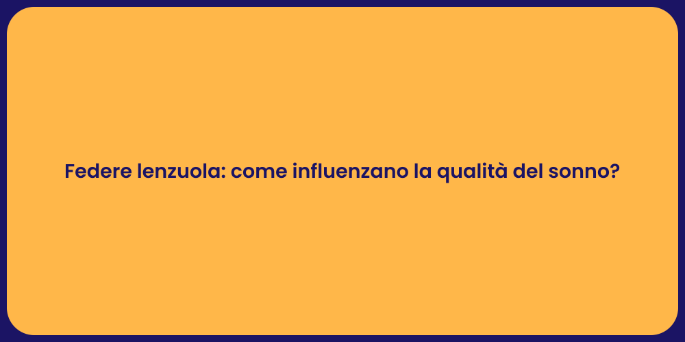 Federe lenzuola: come influenzano la qualità del sonno?