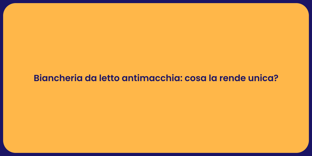 Biancheria da letto antimacchia: cosa la rende unica?