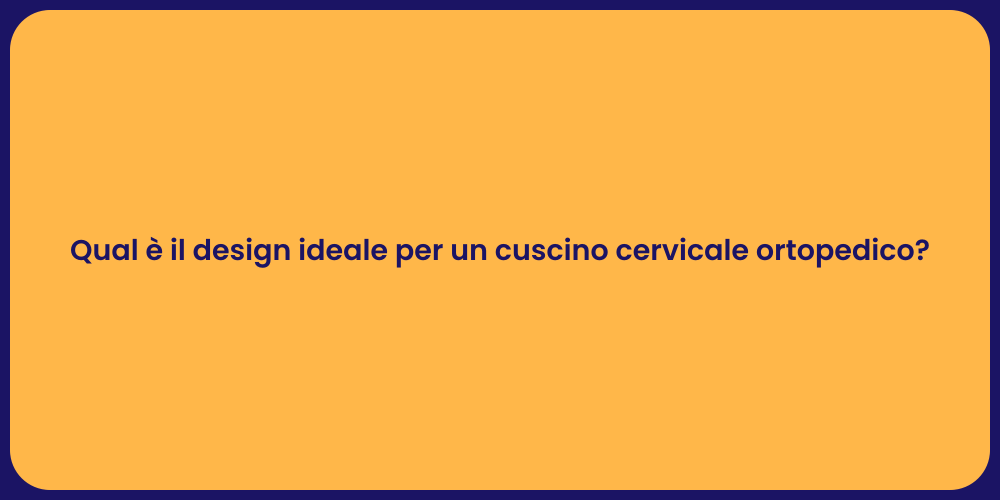 Qual è il design ideale per un cuscino cervicale ortopedico?