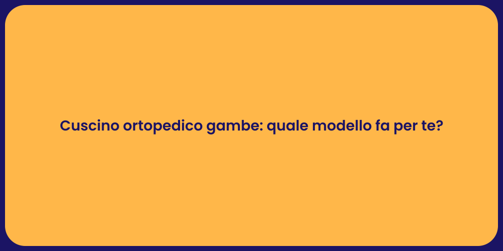 Cuscino ortopedico gambe: quale modello fa per te?