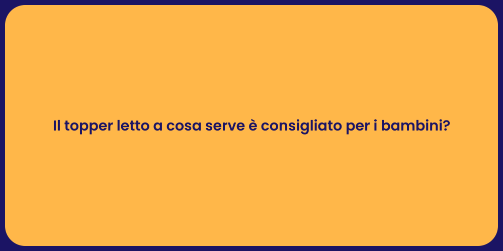 Il topper letto a cosa serve è consigliato per i bambini?
