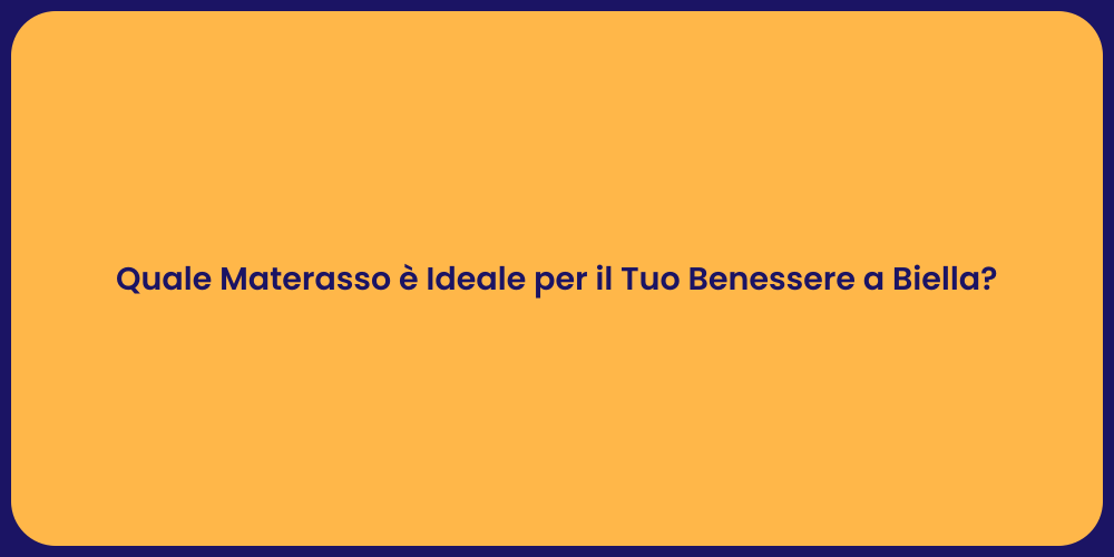 Quale Materasso è Ideale per il Tuo Benessere a Biella?