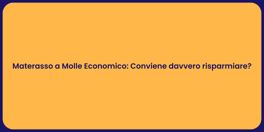 Materasso a Molle Economico: Conviene davvero risparmiare?