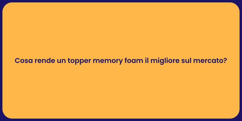 Cosa rende un topper memory foam il migliore sul mercato?