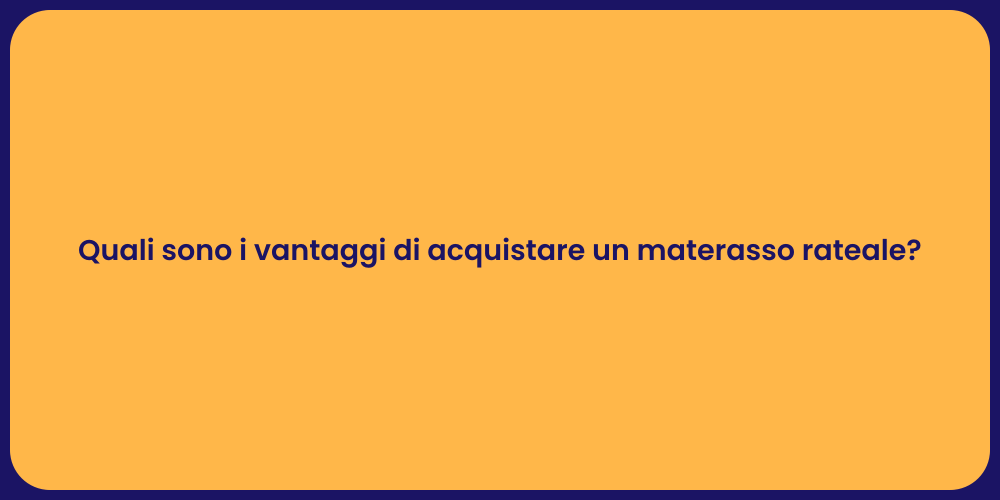 Quali sono i vantaggi di acquistare un materasso rateale?
