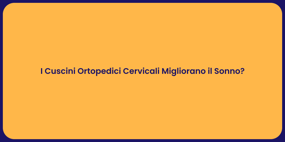I Cuscini Ortopedici Cervicali Migliorano il Sonno?