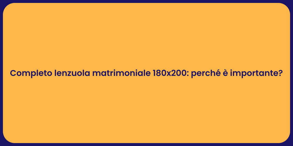 Completo lenzuola matrimoniale 180x200: perché è importante?