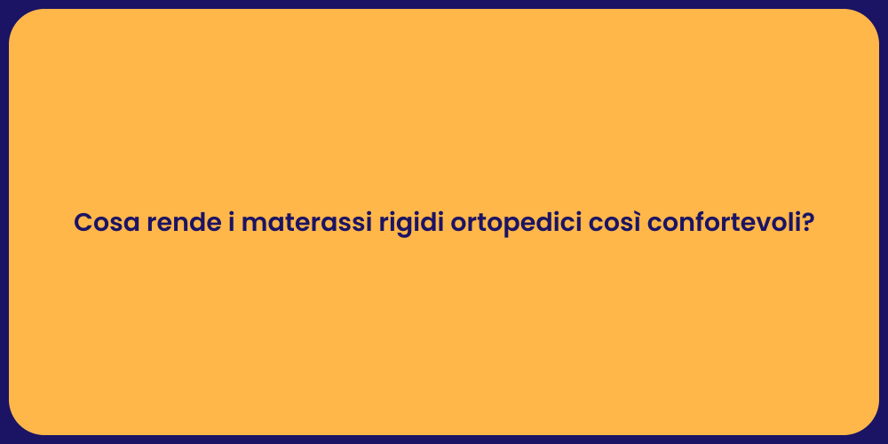Cosa rende i materassi rigidi ortopedici così confortevoli?