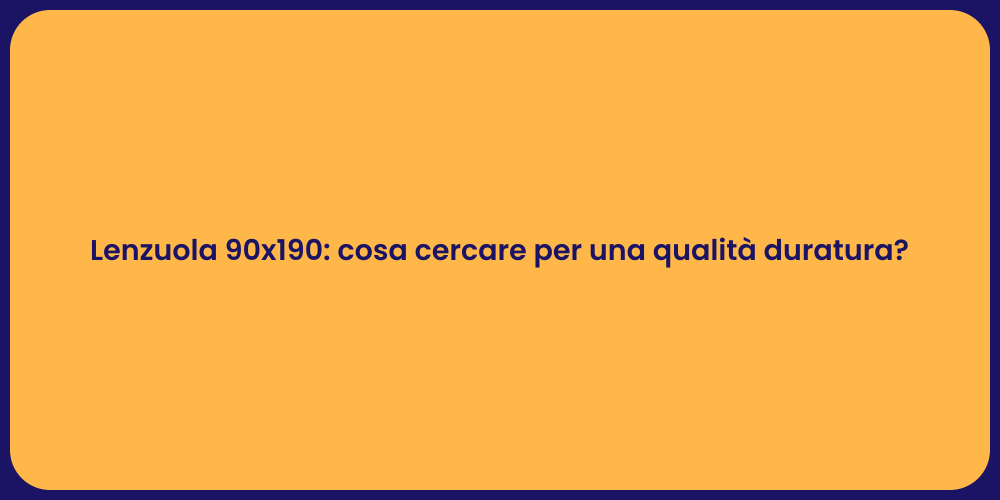 Lenzuola 90x190: cosa cercare per una qualità duratura?