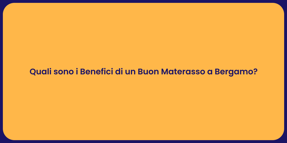 Quali sono i Benefici di un Buon Materasso a Bergamo?