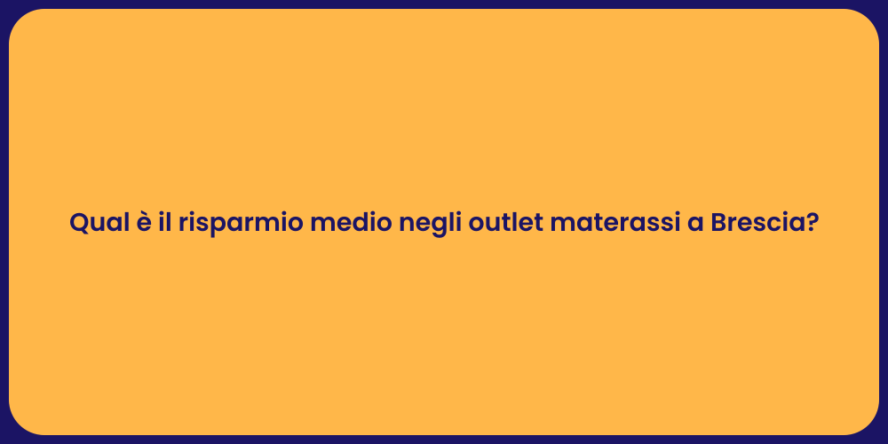 Qual è il risparmio medio negli outlet materassi a Brescia?