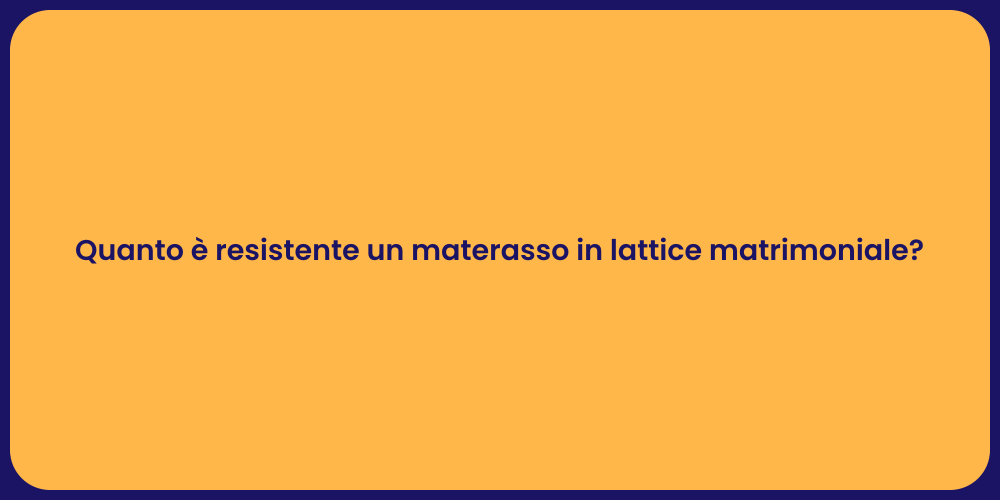 Quanto è resistente un materasso in lattice matrimoniale?