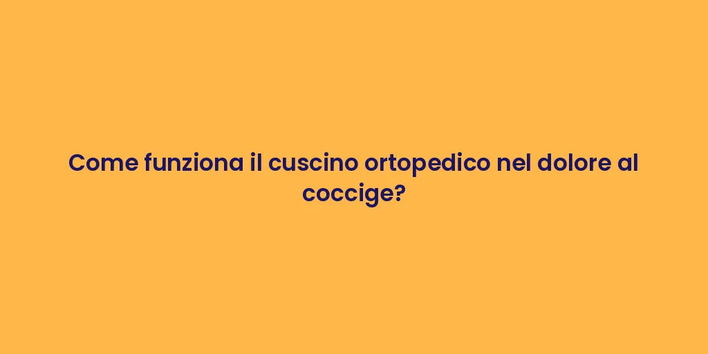 Come funziona il cuscino ortopedico nel dolore al coccige?