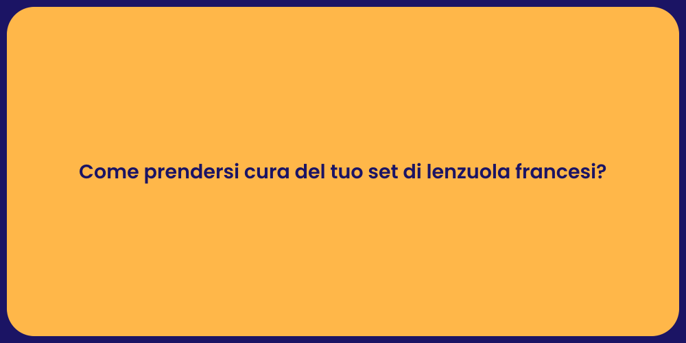 Come prendersi cura del tuo set di lenzuola francesi?