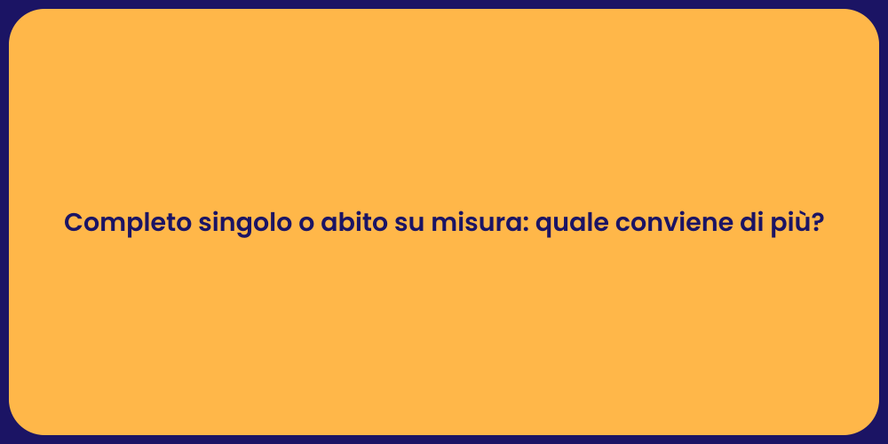 Completo singolo o abito su misura: quale conviene di più?