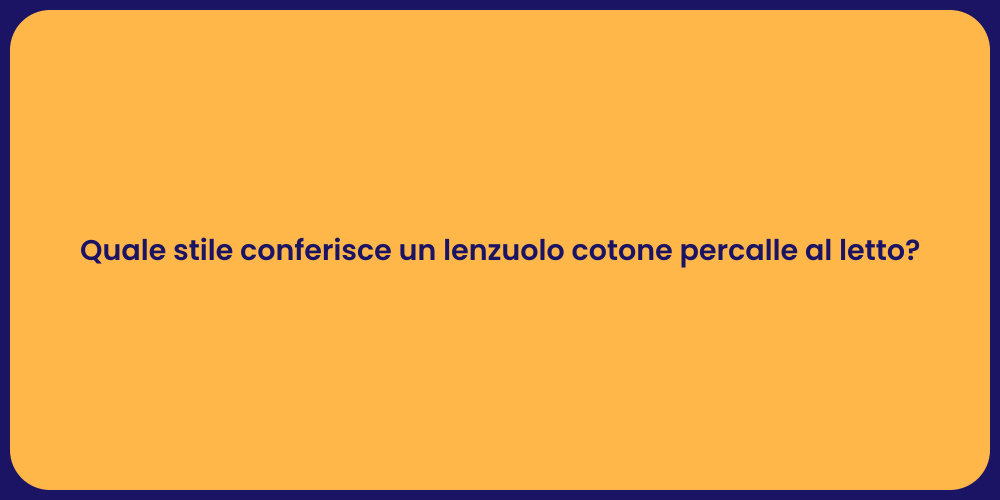 Quale stile conferisce un lenzuolo cotone percalle al letto?