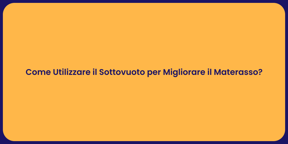 Come Utilizzare il Sottovuoto per Migliorare il Materasso?