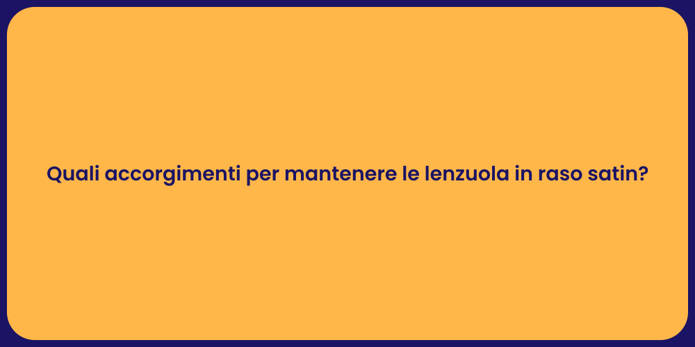 Quali accorgimenti per mantenere le lenzuola in raso satin?
