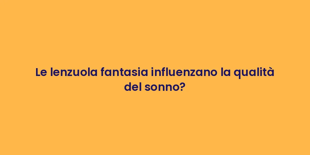Le lenzuola fantasia influenzano la qualità del sonno?