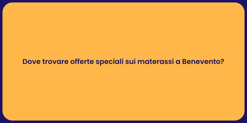 Dove trovare offerte speciali sui materassi a Benevento?