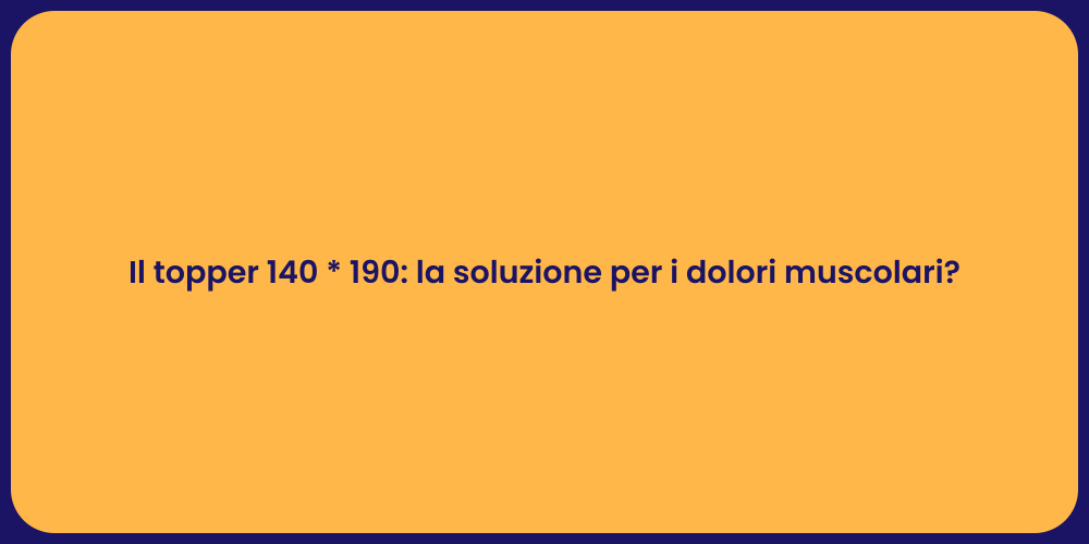 Il topper 140 * 190: la soluzione per i dolori muscolari?