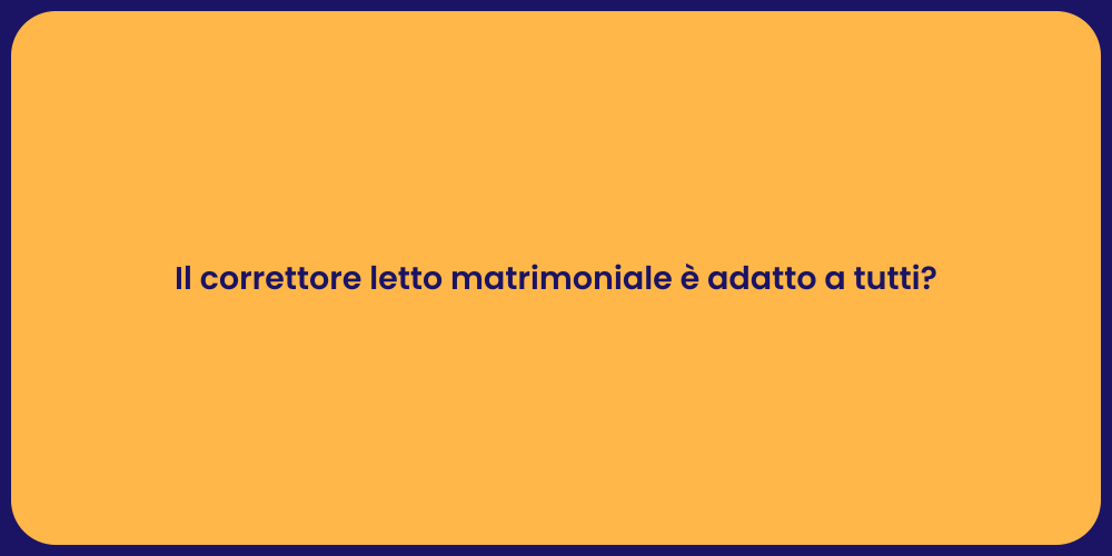 Il correttore letto matrimoniale è adatto a tutti?