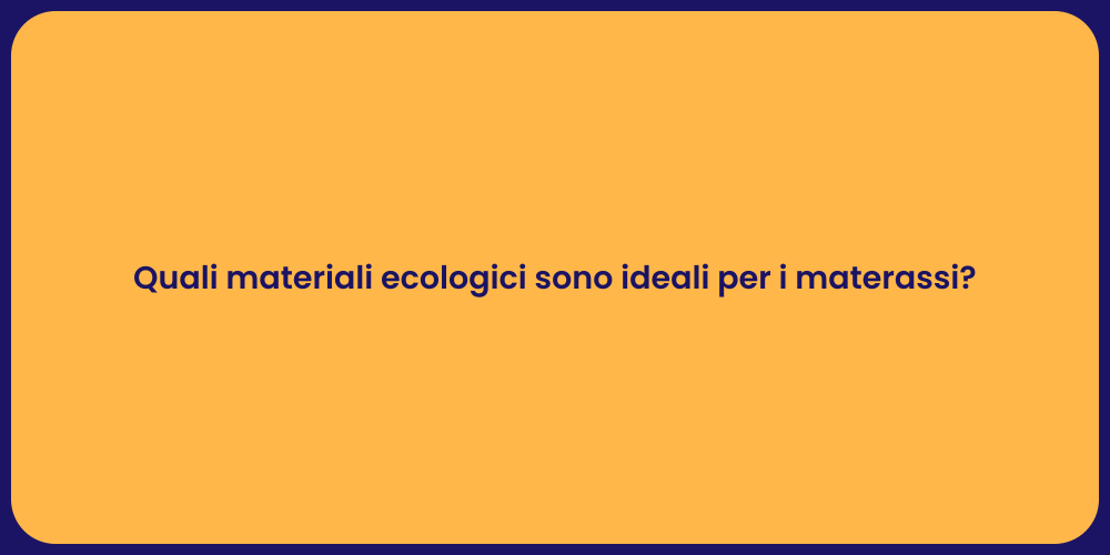 Quali materiali ecologici sono ideali per i materassi?