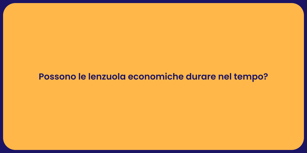 Possono le lenzuola economiche durare nel tempo?